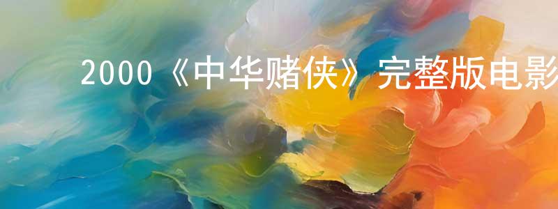 ﻿蔡旺松发布﻿2000《中华赌侠》完整版电影/在线观看/百度云-美剧天堂